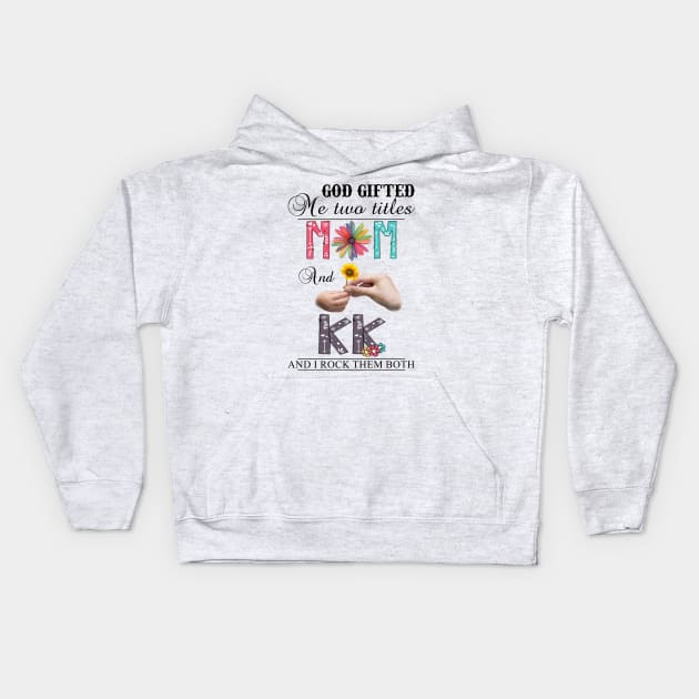 God Gifted Me Two Titles Mom And Kk And I Rock Them Both Wildflowers Valentines Mothers Day Kids Hoodie by KIMIKA